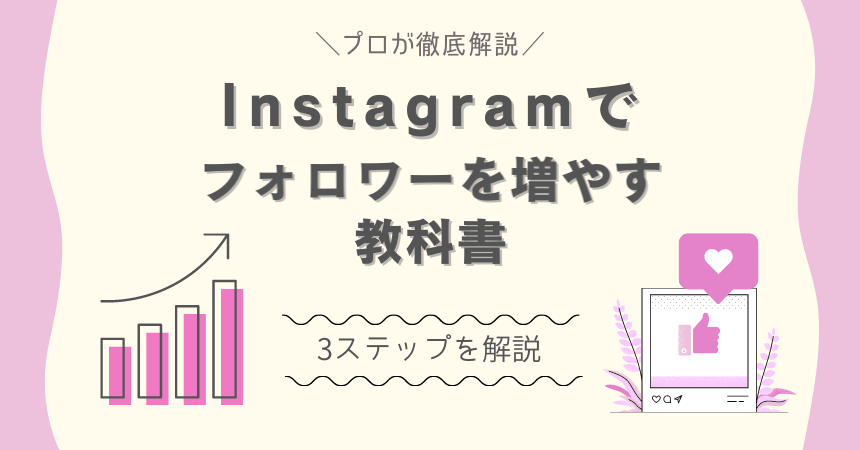 Instagramでフォロワーを増やす教科書｜3ステップをプロが徹底解説  